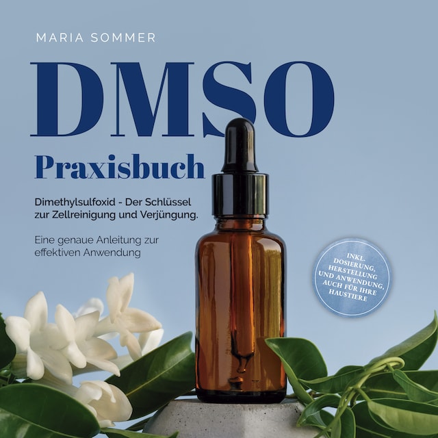 Okładka książki dla DMSO Praxisbuch: Dimethylsulfoxid - Der Schlüssel zur  Zellreinigung und Verjüngung. Eine genaue Anleitung zur effektiven Anwendung inkl. Dosierung, Herstellung und Anwendung, auch für Ihre Haustiere