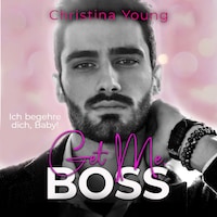 Get Me BOSS – Ich begehre dich, Baby! (Boss Billionaire Romance 10)