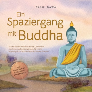 Ein Spaziergang mit Buddha: Die zeitlosen buddhistischen Lehren im modernen Alltag anwenden für mehr Lebensglück, Gelassenheit & inneren Frieden - inkl. Praxisübungen & Ernährung im Buddhismus als Hörbuch