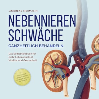 Nebennierenschwäche ganzheitlich behandeln: Das Selbsthilfebuch für mehr Lebensqualität, Vitalität und Gesundheit - inkl. Lifestyle-Check, Stressmanagement und Ernährungsguide mit Rezepten als Hörbuch