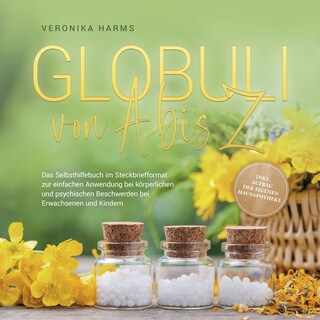 Globuli von A bis Z: Das Selbsthilfebuch im Steckbriefformat zur einfachen Anwendung bei körperlichen und psychischen Beschwerden bei Erwachsenen und Kindern - inkl. Aufbau der eigenen Hausapotheke als Hörbuch