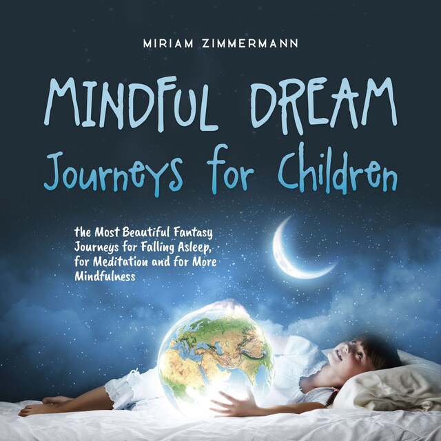 Mindful Dream Journeys for Children the Most Beautiful Fantasy Journeys for Falling Asleep, for Meditation and for More Mindfulness Boekomslag van Mindful Dream Journeys for Children the Most Beautiful Fantasy Journeys for Falling Asleep, for Meditation and for More Mindfulness