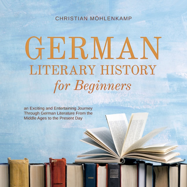 Book cover for German Literary History for Beginners an Exciting and Entertaining Journey Through German Literature From the Middle Ages to the Present Day