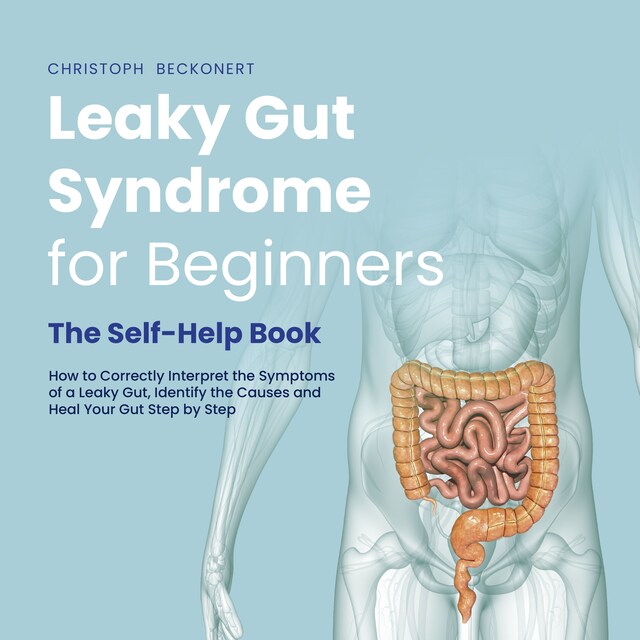 Couverture de livre pour Leaky Gut Syndrome for Beginners - The Self-Help Book - How to Correctly Interpret the Symptoms of a Leaky Gut, Identify the Causes and Heal Your Gut Step by Step