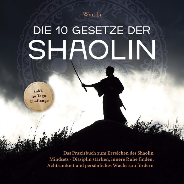 Portada de libro para Die 10 Gesetze der Shaolin: Das Praxisbuch zum Erreichen des Shaolin Mindsets - Disziplin stärken, innere Ruhe finden, Achtsamkeit und persönliches Wachstum fördern - inkl. 30 Tage Challenge