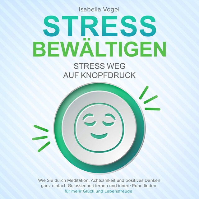 Boekomslag van STRESS BEWÄLTIGEN - Stress weg auf Knopfdruck: Wie Sie durch Meditation, Achtsamkeit und positives Denken ganz einfach Gelassenheit lernen und innere Ruhe finden - für mehr Glück und Lebensfreude