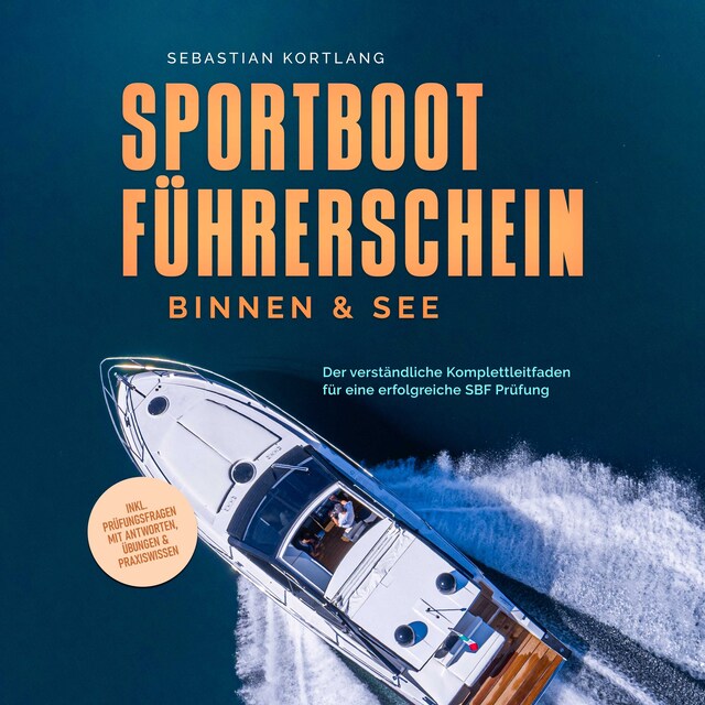 Bokomslag for Sportbootführerschein Binnen & See: Der verständliche Komplettleitfaden für eine erfolgreiche SBF Prüfung - inkl. Prüfungsfragen mit Antworten, Übungen & Praxiswissen