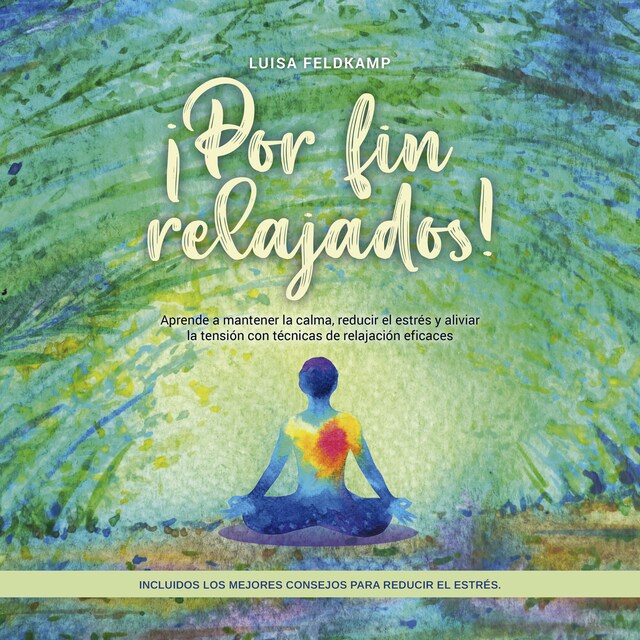 Book cover for ¡Por fin relajados! Aprende a mantener la calma, reducir el estrés y aliviar la tensión con técnicas de relajación eficaces, incluidos los mejores consejos para reducir el estrés.