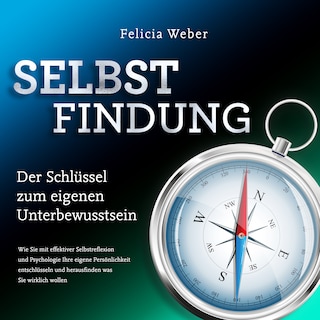 SELBSTFINDUNG - Der Schlüssel zum eigenen Unterbewusstsein: Wie Sie mit effektiver Selbstreflexion und Psychologie Ihre eigene Persönlichkeit entschlüsseln und herausfinden was Sie wirklich wollen als Hörbuch