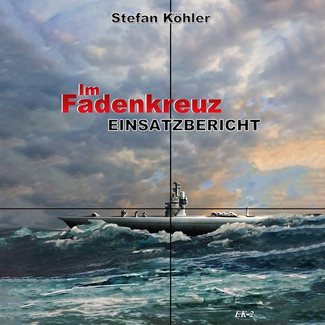 Book cover for Einsatzbericht: Im Fadenkreuz (Spannende U-Boot Romane von EK-2 Publishing)