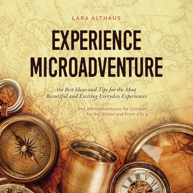 Couverture de livre pour Experience Microadventure the Best Ideas and Tips for the Most Beautiful and Exciting Everyday Experiences Incl. Microadventures for Children, for the Winter and From 5 to 9