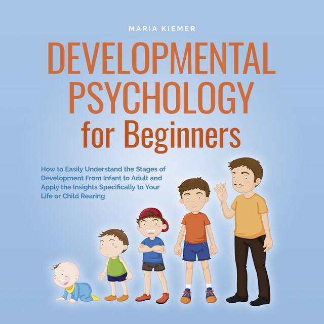 Boekomslag van Developmental Psychology for Beginners How to Easily Understand the Stages of Development From Infant to Adult and Apply the Insights Specifically to Your Life or Child Rearing