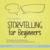 Storytelling for Beginners: The Success Factor in Marketing How to Tell Your Story and Turn Customers Into Fans - Incl. Editorial Plan Checklist for the Right Content and 11-Step Action Plan