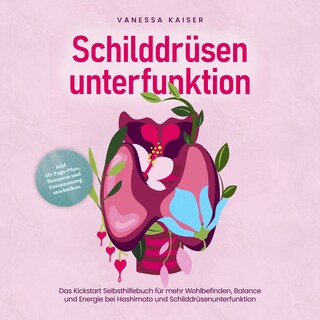Schilddrüsenunterfunktion: Das Kickstart Selbsthilfebuch für mehr Wohlbefinden, Balance und Energie bei Hashimoto und Schilddrüsenunterfunktion - inkl. 30-Tage-Plan, Rezepten und Entspannungstechniken als Hörbuch