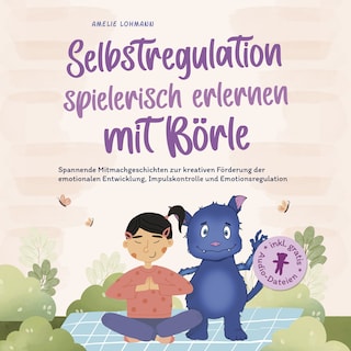 Selbstregulation spielerisch erlernen mit Börle: Spannende Mitmachgeschichten zur kreativen Förderung der emotionalen Entwicklung, Impulskontrolle und Emotionsregulation | inkl. gratis Audio-Dateien als Hörbuch