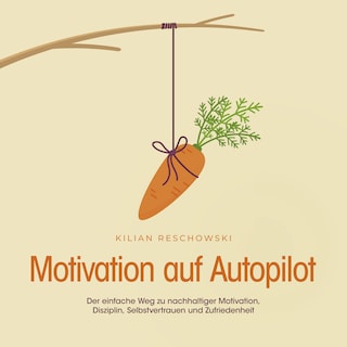 Motivation auf Autopilot: Der einfache Weg zu nachhaltiger Motivation, Disziplin, Selbstvertrauen und Zufriedenheit als Hörbuch