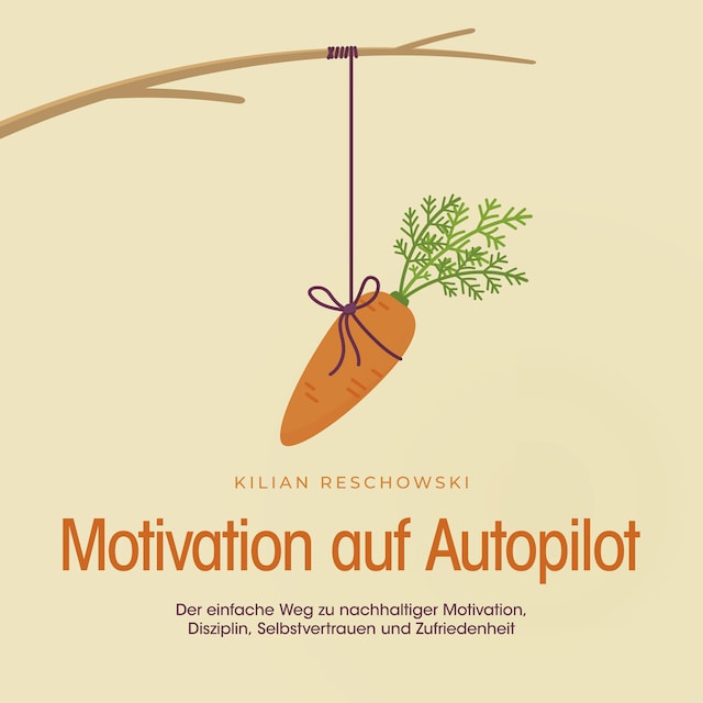 Book cover for Motivation auf Autopilot: Der einfache Weg zu nachhaltiger Motivation, Disziplin, Selbstvertrauen und Zufriedenheit