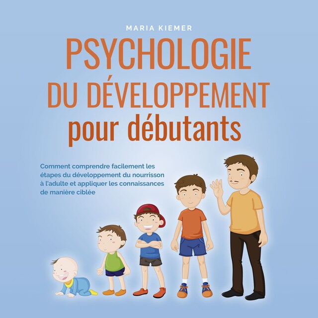 Copertina del libro per Psychologie du développement pour débutants: Comment comprendre facilement les étapes du développement du nourrisson à l'adulte et appliquer les connaissances de manière ciblée