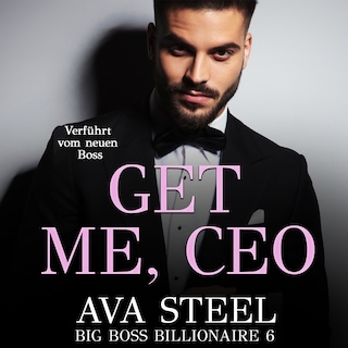 Get me, CEO!: Verführt vom neuen Boss (Big Boss Billionaire 6) als Hörbuch
