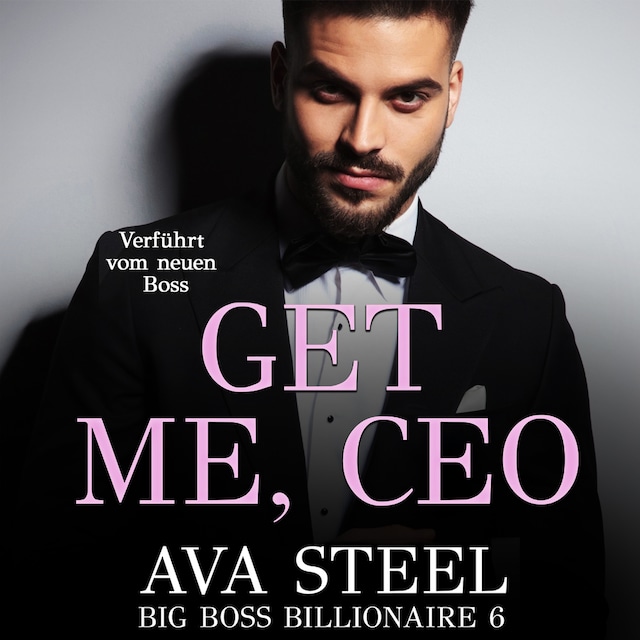 Okładka książki dla Get me, CEO!: Verführt vom neuen Boss (Big Boss Billionaire 6)