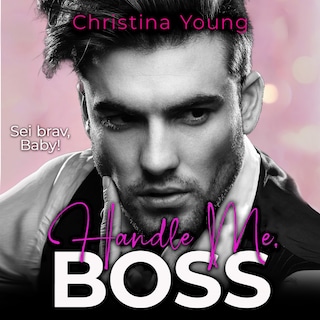 Handle Me BOSS – Sei brav, Baby! (Boss Billionaire Romance 11) als Hörbuch