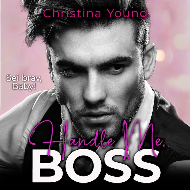 Boekomslag van Handle Me BOSS – Sei brav, Baby! (Boss Billionaire Romance 11)
