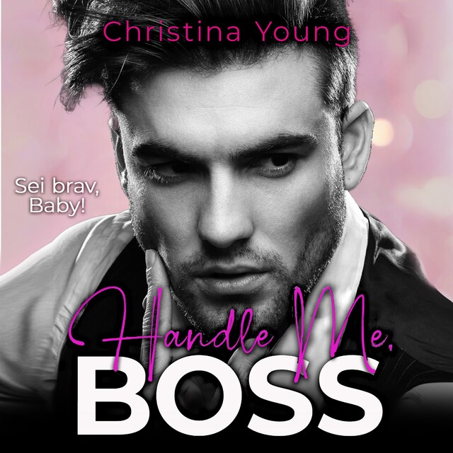 Kirjankansi teokselle Handle Me BOSS – Sei brav, Baby! (Boss Billionaire Romance 11)