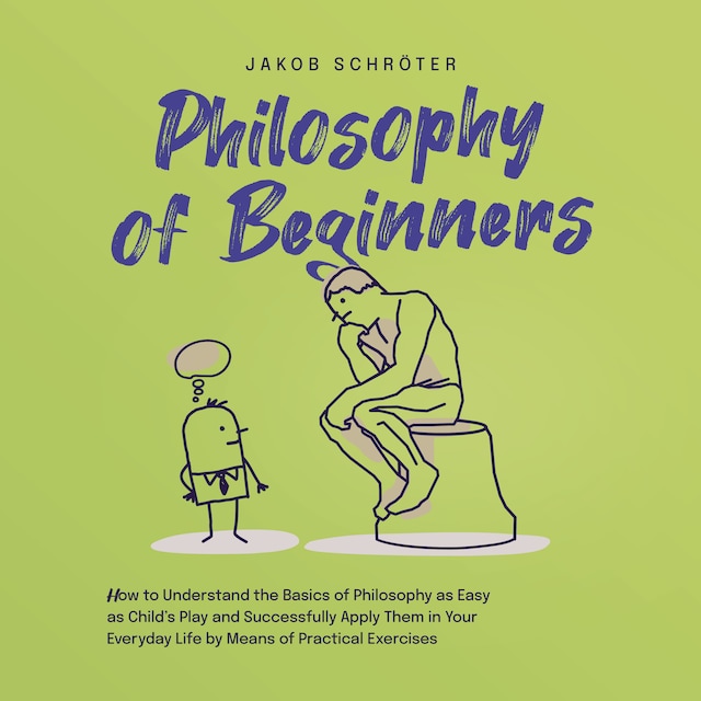 Buchcover für Philosophy for Beginners How to Understand the Basics of Philosophy as Easy as Child's Play and Successfully Apply Them in Your Everyday Life by Means of Practical Exercises