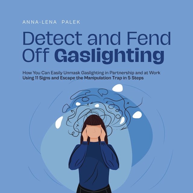 Boekomslag van Detect and Fend Off Gaslighting How You Can Easily Unmask Gaslighting in Partnership and at Work Using 11 Signs and Escape the Manipulation Trap in 5 Steps