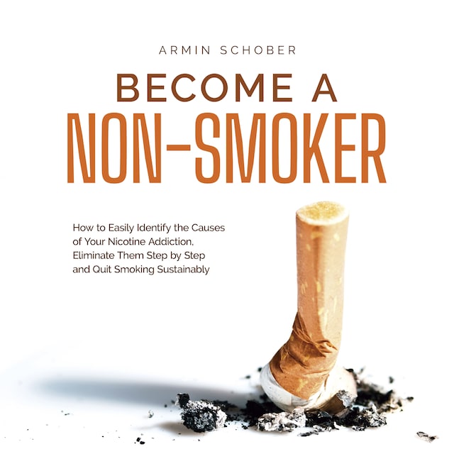 Book cover for Become a Non-smoker How to Easily Identify the Causes of Your Nicotine Addiction, Eliminate Them Step by Step and Quit Smoking Sustainably
