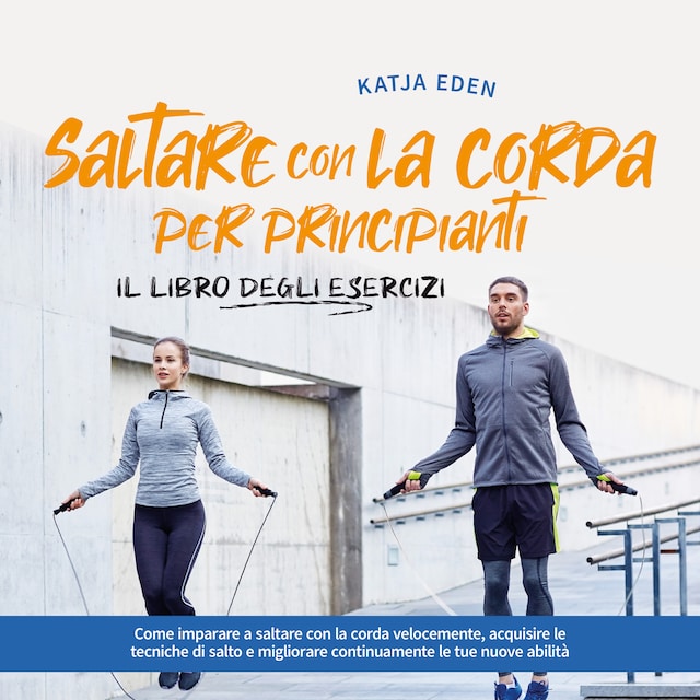 Portada de libro para Saltare con la corda per principianti - Il libro degli esercizi: come imparare a saltare con la corda velocemente, acquisire le tecniche di salto e migliorare continuamente le tue nuove abilità