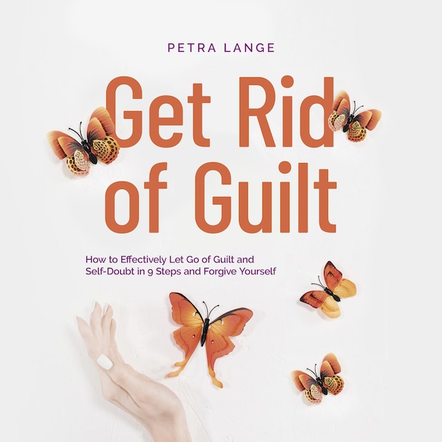 Copertina del libro per Get Rid of Guilt: How to Effectively Let Go of Guilt and Self-Doubt in 9 Steps and Forgive Yourself