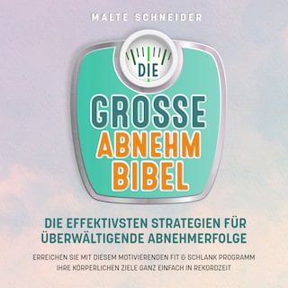 DIE GROSSE ABNEHMBIBEL: Die effektivsten Strategien für überwältigende Abnehmerfolge - Erreichen Sie mit diesem motivierenden Fit & Schlank Programm Ihre körperlichen Ziele ganz einfach in Rekordzeit als Hörbuch