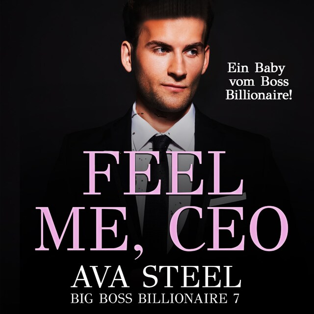 Portada de libro para Feel me, CEO!: Ein Baby vom Boss Billionaire (Big Boss Billionaire 7)