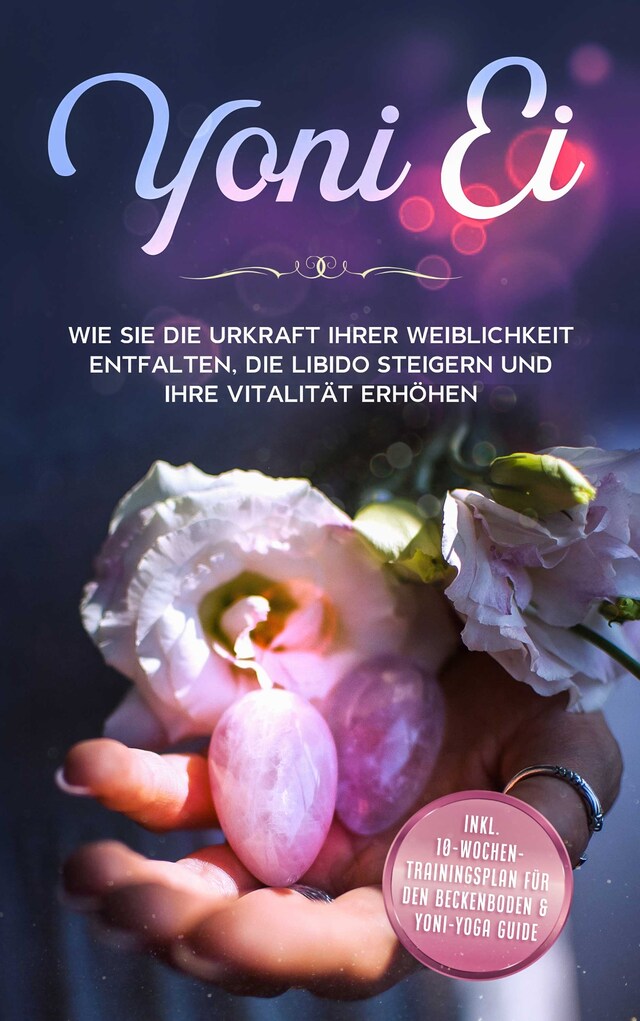 Copertina del libro per Yoni Ei: Wie Sie die Urkraft Ihrer Weiblichkeit entfalten, die Libido steigern und Ihre Vitalität erhöhen - inkl. 10-Wochen-Trainingsplan für den Beckenboden und Yoni-Yoga Guide