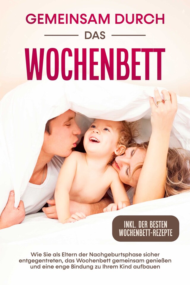 Book cover for Gemeinsam durch das Wochenbett: Wie Sie als Eltern der Nachgeburtsphase sicher entgegentreten, das Wochenbett gemeinsam genießen und eine enge Bindung zu Ihrem Kind aufbauen – inkl. der besten Wochenbett-Rezepte