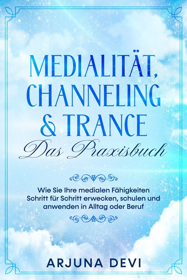 Okładka książki dla Medialität, Channeling & Trance – Das Praxisbuch: Wie Sie Ihre medialen Fähigkeiten Schritt für Schritt erwecken, schulen und anwenden in Alltag oder Beruf