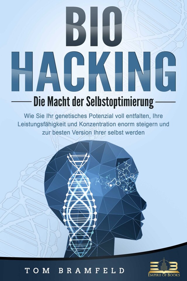 Book cover for BIOHACKING - Die Macht der Selbstoptimierung: Wie Sie Ihr genetisches Potenzial voll entfalten, Ihre Leistungsfähigkeit und Konzentration enorm steigern und zur besten Version Ihrer selbst werden