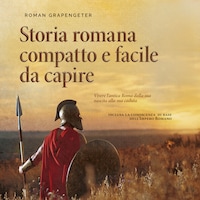 Storia romana compatto e facile da capire Vivere l'antica Roma dalla sua nascita alla sua caduta - inclusa la conoscenza di base dell'Impero Romano