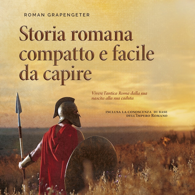 Copertina del libro per Storia romana compatto e facile da capire Vivere l'antica Roma dalla sua nascita alla sua caduta - inclusa la conoscenza di base dell'Impero Romano