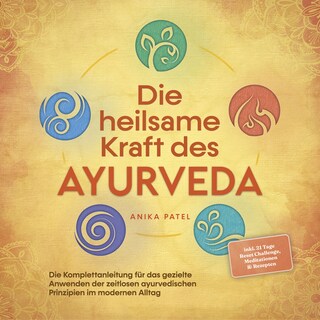 Die heilsame Kraft des Ayurveda: Die Komplettanleitung für das gezielte Anwenden der zeitlosen ayurvedischen Prinzipien im modernen Alltag - inkl. 21 Tage Reset Challenge, Meditationen & Rezepten als Hörbuch