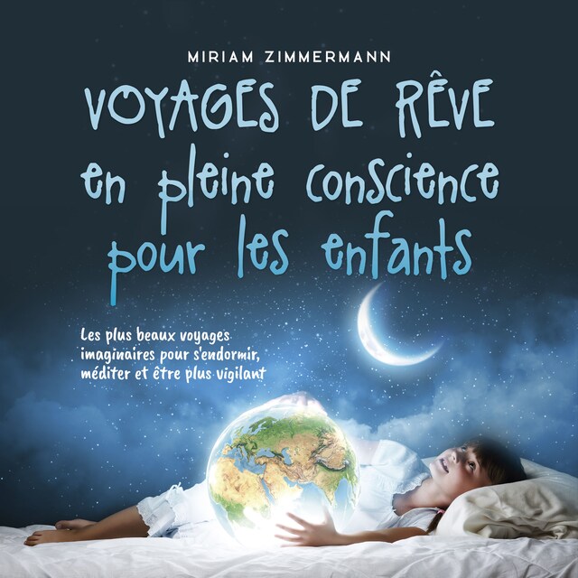 Voyages de rêve en pleine conscience pour les enfants: Les plus beaux voyages imaginaires pour s'endormir, méditer et être plus vigilant Book cover for Voyages de rêve en pleine conscience pour les enfants: Les plus beaux voyages imaginaires pour s'endormir, méditer et être plus vigilant