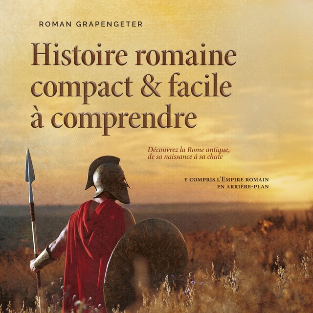 Book cover for Histoire romaine compact & facile à comprendre Découvrez la Rome antique, de sa naissance à sa chute - y compris l'Empire romain en arrière-plan