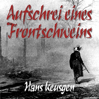 Aufschrei eines Frontschweins: Zweiter Weltkrieg – Erlebnisberichte eines Landsers der Wehrmacht vom Krieg an der Ostfront 1942 bis 1945 (Deutsche Soldaten-Biografien) als Hörbuch