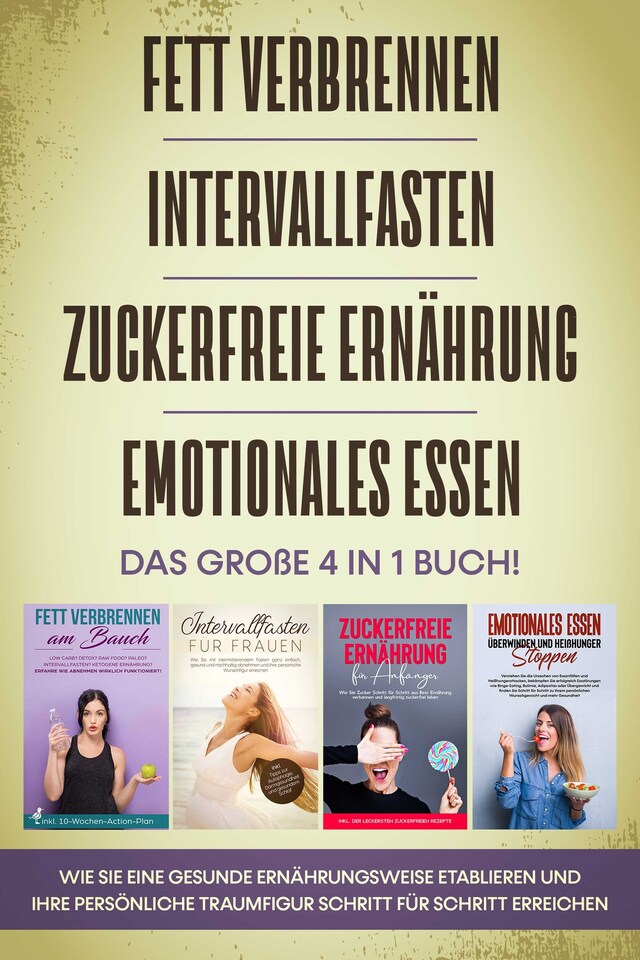 Kirjankansi teokselle Fett verbrennen, Intervallfasten, Zuckerfreie Ernährung und Emotionales Essen: Das große 4 in 1 Buch! Wie Sie eine gesunde Ernährungsweise leicht etablieren und Ihre persönliche Traumfigur erreichen