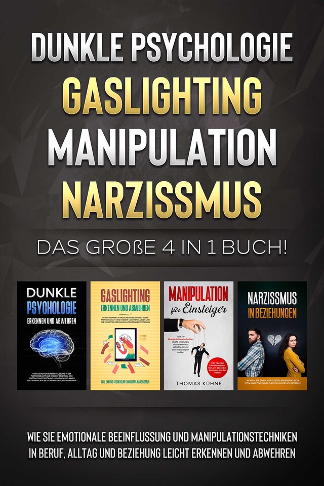 Book cover for Dunkle Psychologie - Gaslighting - Manipulation - Narzissmus: Das große 4 in 1 Buch! Wie Sie emotionale Beeinflussung und Manipulationstechniken in Beruf, Alltag und Beziehung leicht erkennen und abwehren