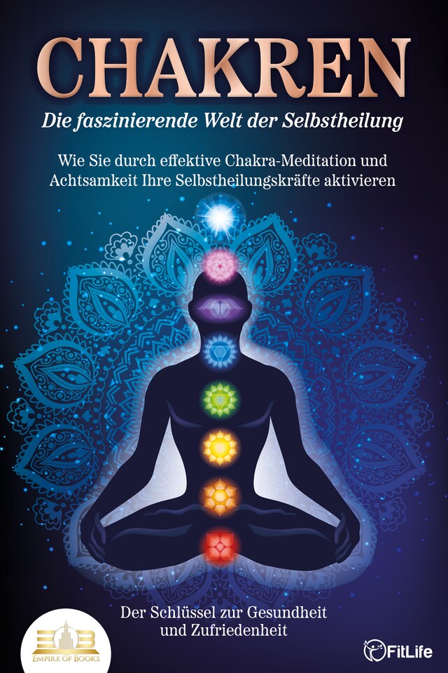 Buchcover für CHAKREN - Die faszinierende Welt der Selbstheilung: Wie Sie durch effektive Chakra-Meditation und Achtsamkeit Ihre Selbstheilungskräfte aktivieren - Der Schlüssel zur Gesundheit und Zufriedenheit