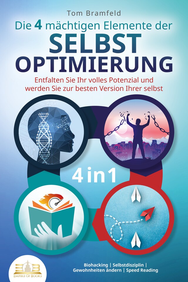 Portada de libro para Die 4 mächtigen ELEMENTE DER SELBSTOPTIMIERUNG - Entfalten Sie Ihr volles Potenzial und werden Sie zur besten Version Ihrer selbst: Biohacking | Selbstdisziplin | Gewohnheiten ändern | Speed Reading