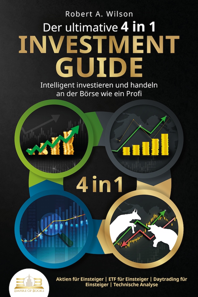 Buchcover für Der ultimative 4 in 1 Investment Guide - Intelligent investieren und handeln an der Börse wie ein Profi: Aktien für Einsteiger - ETF für Einsteiger - Daytrading für Einsteiger - Technische Analyse