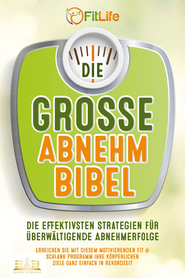 Buchcover für DIE GROSSE ABNEHMBIBEL: Die effektivsten Strategien für überwältigende Abnehmerfolge - Erreichen Sie mit diesem motivierenden Fit & Schlank Programm Ihre körperlichen Ziele ganz einfach in Rekordzeit